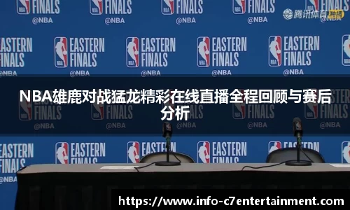 NBA雄鹿对战猛龙精彩在线直播全程回顾与赛后分析