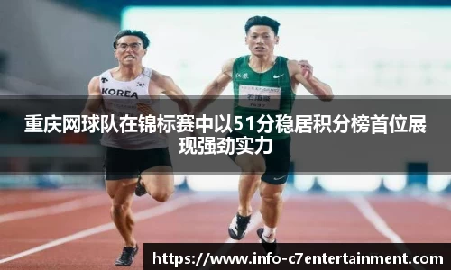 重庆网球队在锦标赛中以51分稳居积分榜首位展现强劲实力