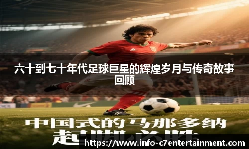 六十到七十年代足球巨星的辉煌岁月与传奇故事回顾